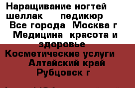 Наращивание ногтей 1000,шеллак 700,педикюр 600 - Все города, Москва г. Медицина, красота и здоровье » Косметические услуги   . Алтайский край,Рубцовск г.